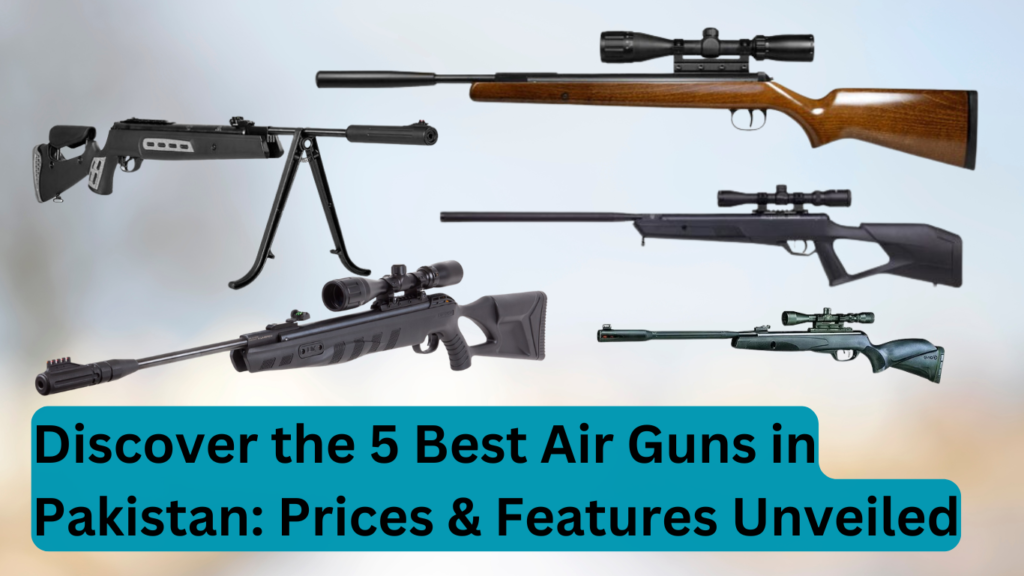 Discover the 5 Best Air Guns in Pakistan: Prices & Features Unveiled